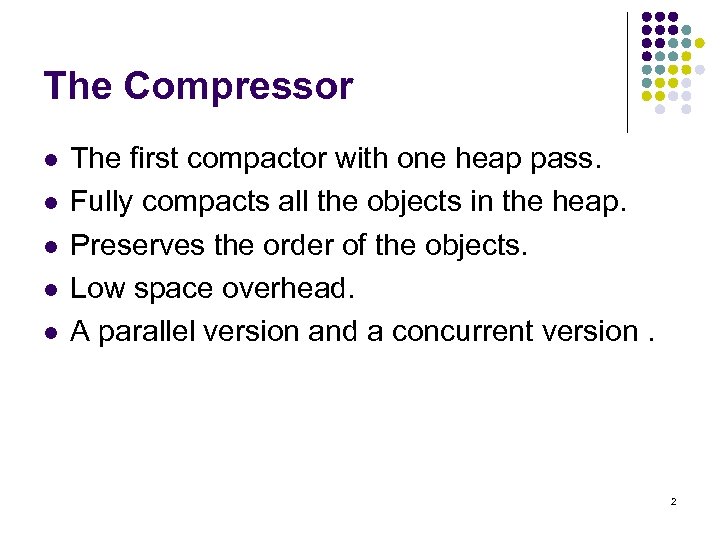 The Compressor l l l The first compactor with one heap pass. Fully compacts