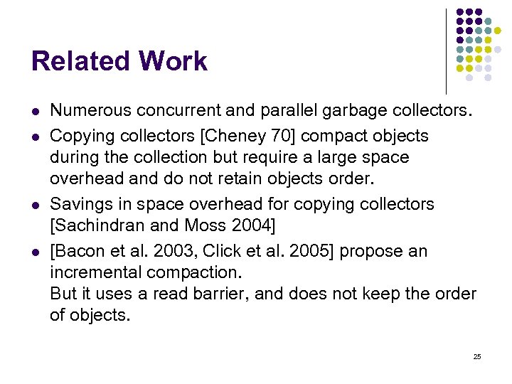 Related Work l l Numerous concurrent and parallel garbage collectors. Copying collectors [Cheney 70]
