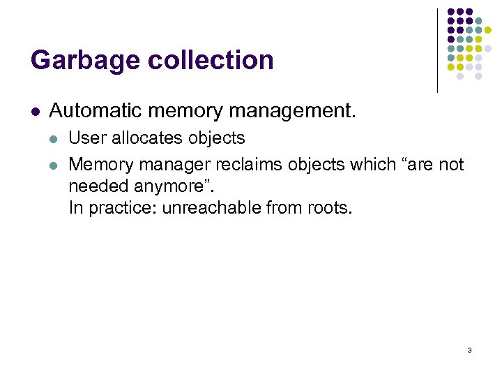 Garbage collection l Automatic memory management. l l User allocates objects Memory manager reclaims