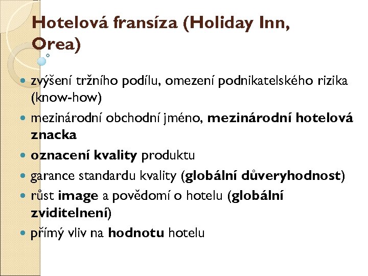 Hotelová franšíza (Holiday Inn, Orea) zvýšení tržního podílu, omezení podnikatelského rizika (know-how) mezinárodní obchodní