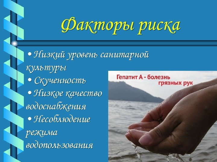 Факторы риска • Низкий уровень санитарной культуры • Скученность • Низкое качество водоснабжения •