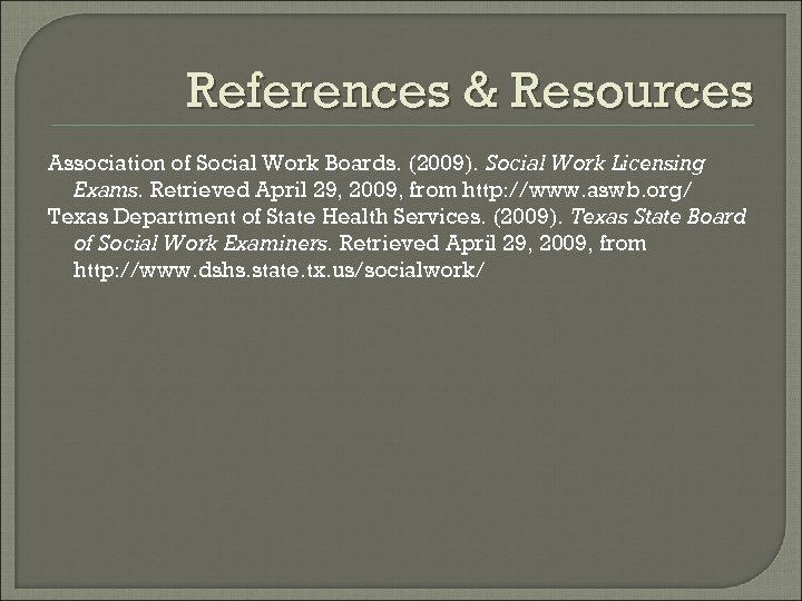 References & Resources Association of Social Work Boards. (2009). Social Work Licensing Exams. Retrieved