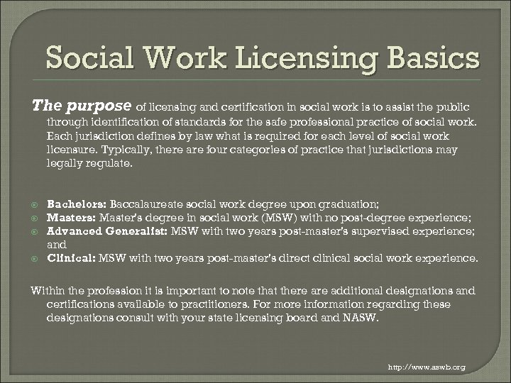 Social Work Licensing Basics The purpose of licensing and certification in social work is