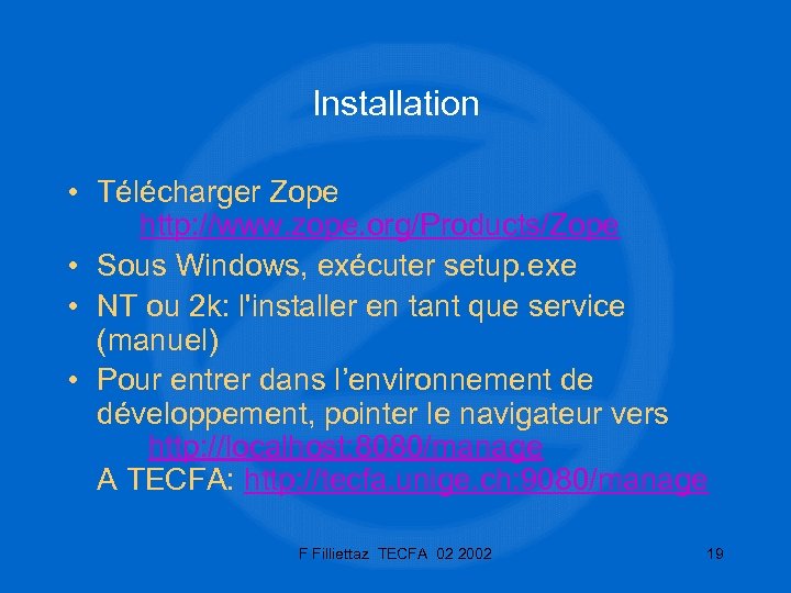 Installation • Télécharger Zope http: //www. zope. org/Products/Zope • Sous Windows, exécuter setup. exe