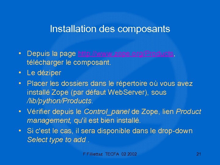 Installation des composants • Depuis la page http: //www. zope. org/Products, télécharger le composant.
