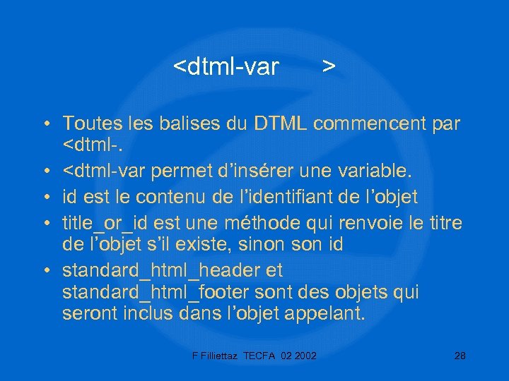 <dtml-var > • Toutes les balises du DTML commencent par <dtml-. • <dtml-var permet