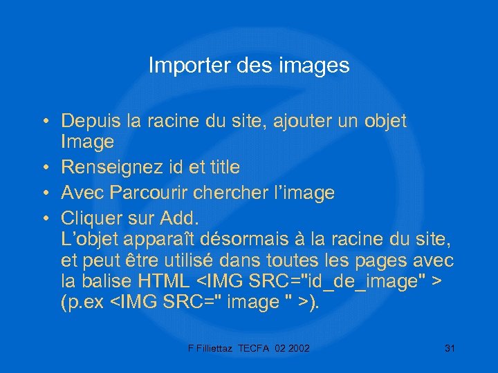Importer des images • Depuis la racine du site, ajouter un objet Image •