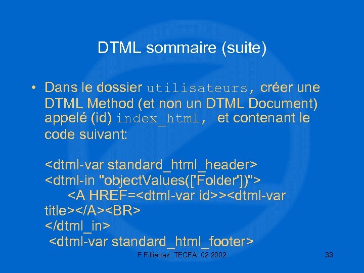DTML sommaire (suite) • Dans le dossier utilisateurs, créer une DTML Method (et non