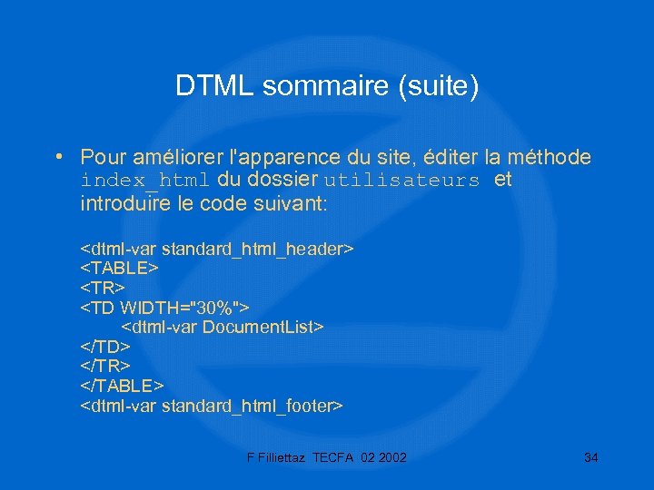 DTML sommaire (suite) • Pour améliorer l'apparence du site, éditer la méthode index_html du