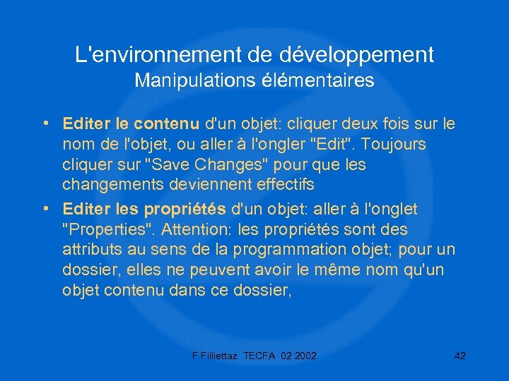 L'environnement de développement Manipulations élémentaires • Editer le contenu d'un objet: cliquer deux fois