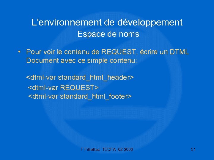 L'environnement de développement Espace de noms • Pour voir le contenu de REQUEST, écrire