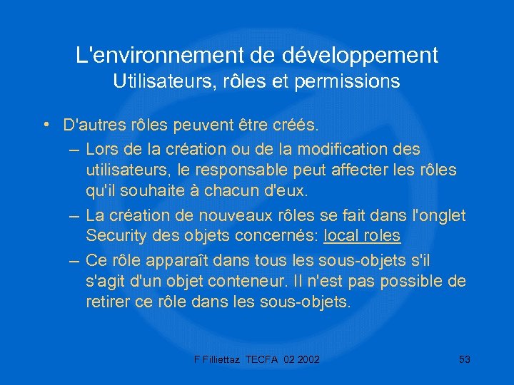 L'environnement de développement Utilisateurs, rôles et permissions • D'autres rôles peuvent être créés. –