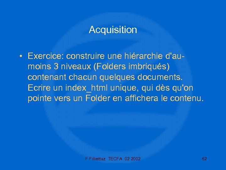 Acquisition • Exercice: construire une hiérarchie d'aumoins 3 niveaux (Folders imbriqués) contenant chacun quelques