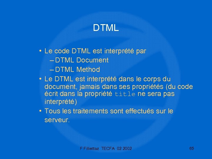 DTML • Le code DTML est interprété par – DTML Document – DTML Method