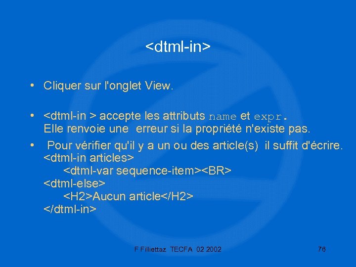 <dtml-in> • Cliquer sur l'onglet View. • <dtml-in > accepte les attributs name et