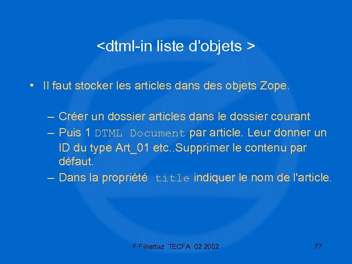 <dtml-in liste d'objets > • Il faut stocker les articles dans des objets Zope.
