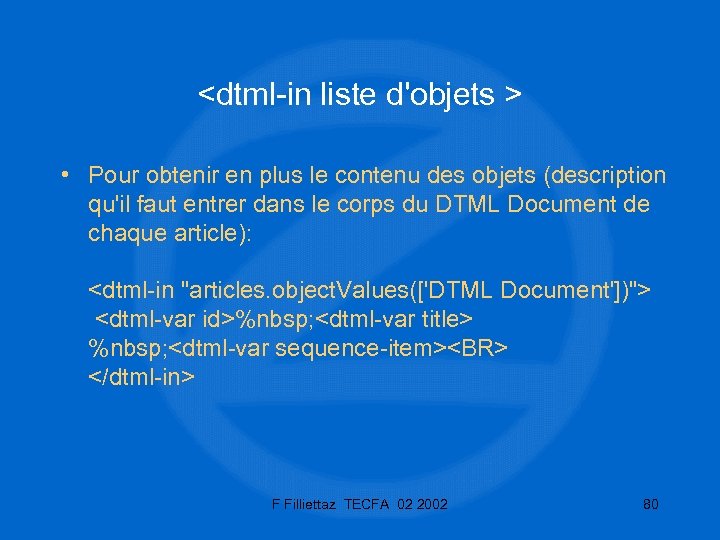 <dtml-in liste d'objets > • Pour obtenir en plus le contenu des objets (description