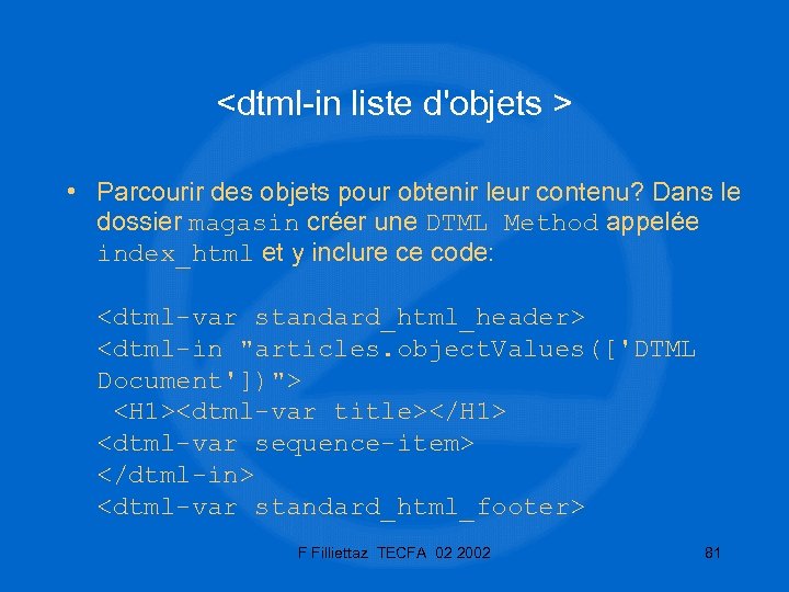 <dtml-in liste d'objets > • Parcourir des objets pour obtenir leur contenu? Dans le