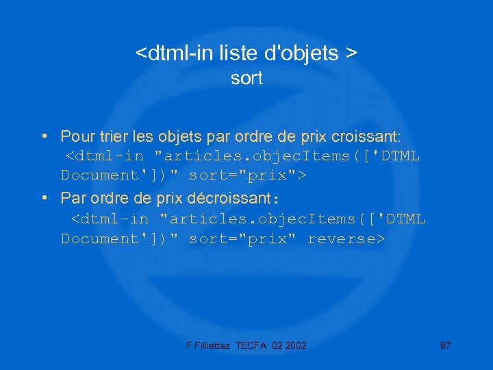 <dtml-in liste d'objets > sort • Pour trier les objets par ordre de prix