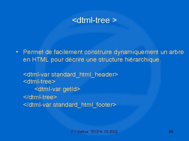 <dtml-tree > • Permet de facilement construire dynamiquement un arbre en HTML pour décrire