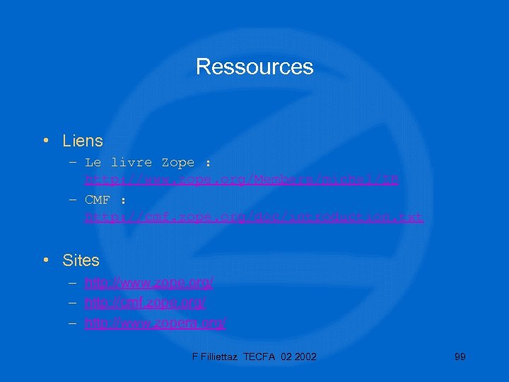 Ressources • Liens – Le livre Zope : http: //www. zope. org/Members/michel/ZB – CMF