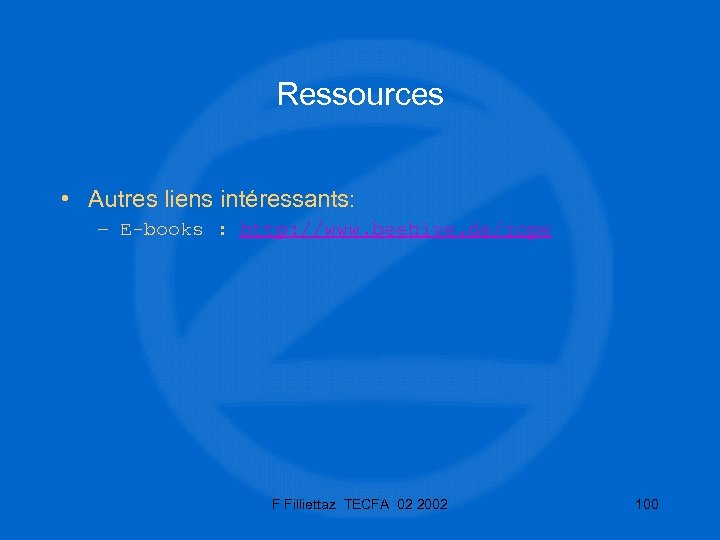 Ressources • Autres liens intéressants: – E-books : http: //www. beehive. de/zope F Filliettaz