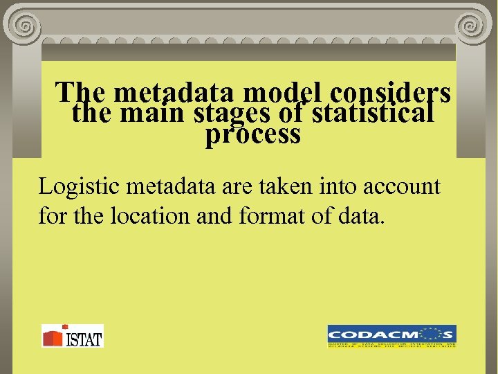 The metadata model considers the main stages of statistical process Logistic metadata are taken