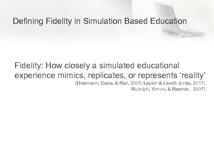 Defining Fidelity in Simulation Based Education Fidelity: How closely a simulated educational experience mimics,