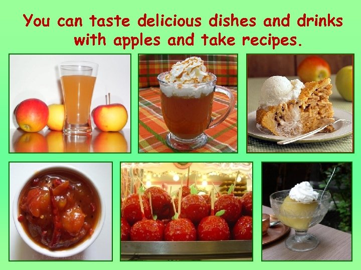 You can taste delicious dishes and drinks with apples and take recipes. 