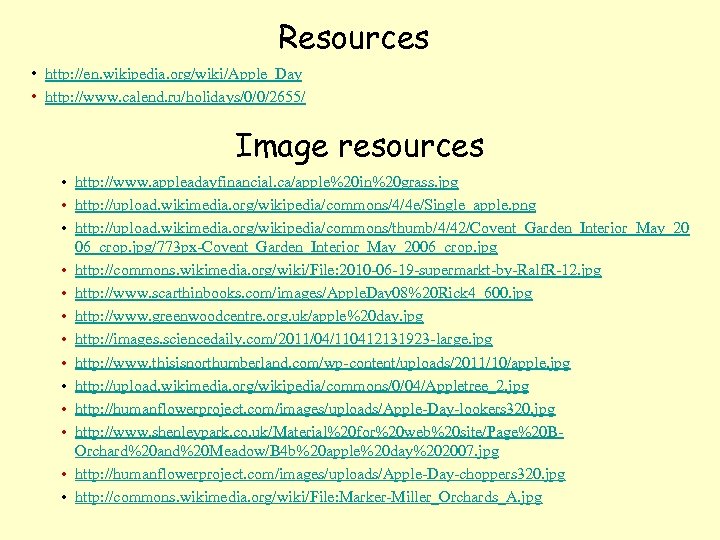 Resources • http: //en. wikipedia. org/wiki/Apple_Day • http: //www. calend. ru/holidays/0/0/2655/ Image resources •