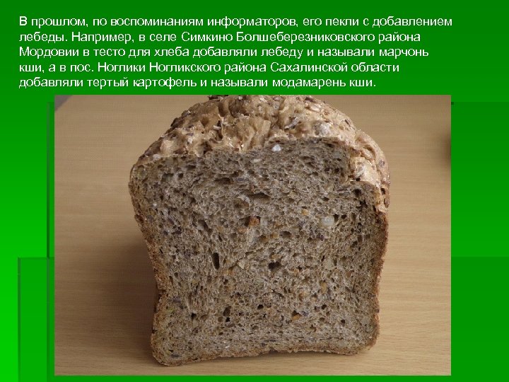 В прошлом, по воспоминаниям информаторов, его пекли с добавлением лебеды. Например, в селе Симкино