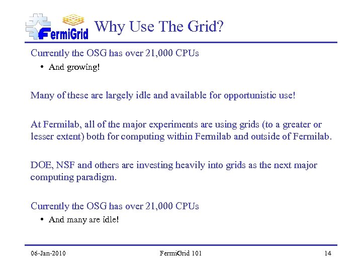 Why Use The Grid? Currently the OSG has over 21, 000 CPUs • And