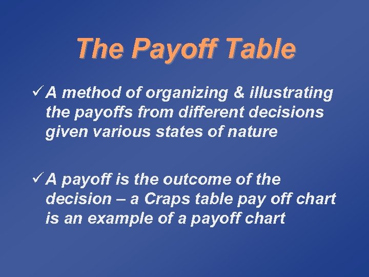 The Payoff Table ü A method of organizing & illustrating the payoffs from different