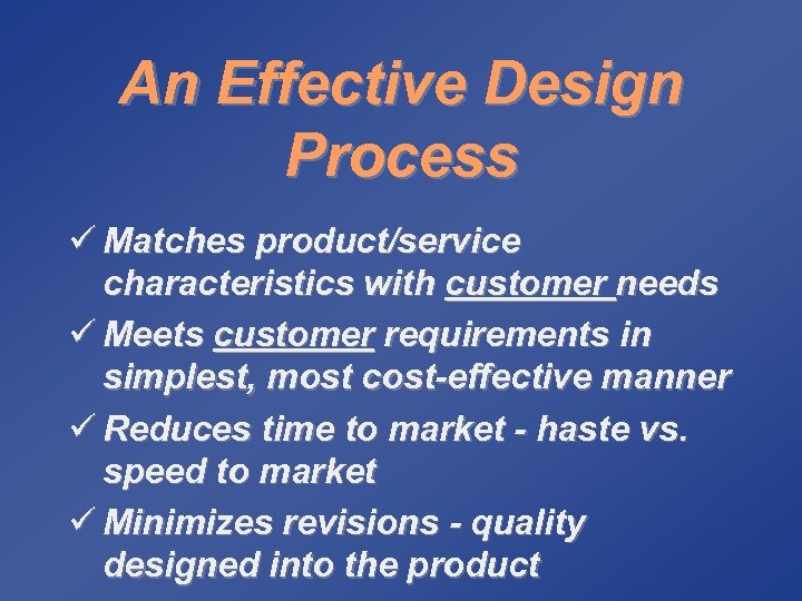 An Effective Design Process ü Matches product/service characteristics with customer needs ü Meets customer