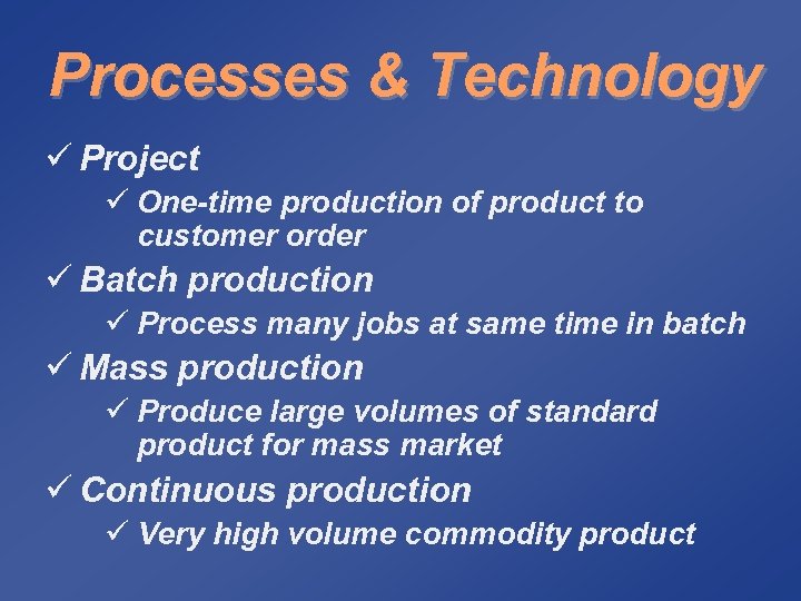 Processes & Technology ü Project ü One-time production of product to customer order ü