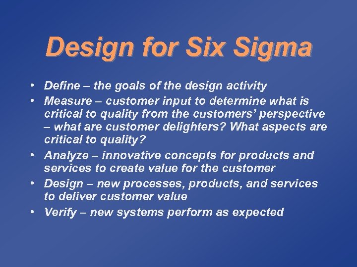 Design for Six Sigma • Define – the goals of the design activity •