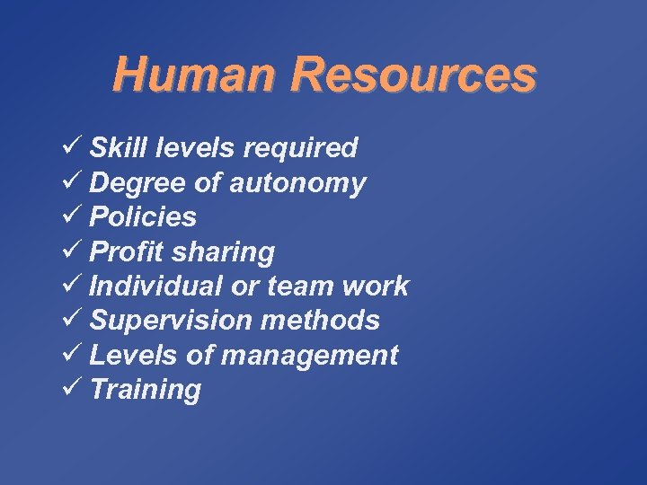 Human Resources ü Skill levels required ü Degree of autonomy ü Policies ü Profit