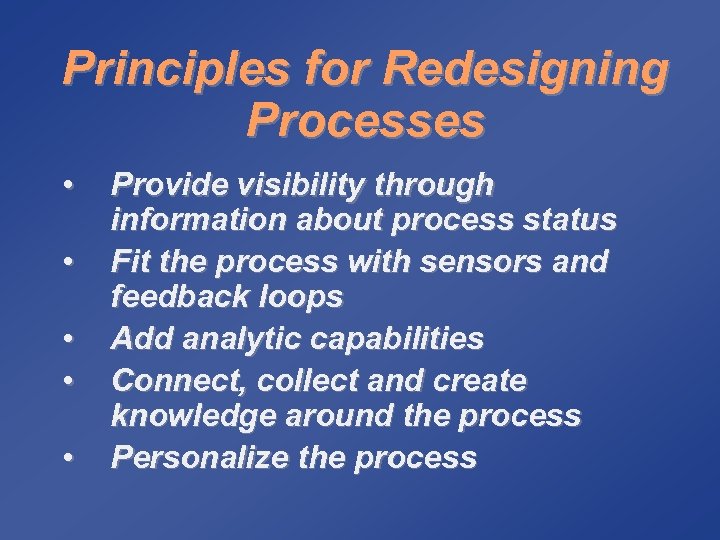 Principles for Redesigning Processes • • • Provide visibility through information about process status