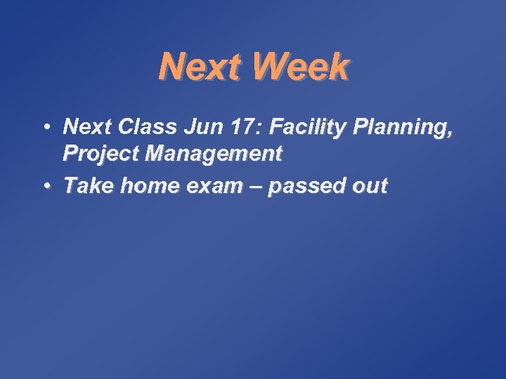 Next Week • Next Class Jun 17: Facility Planning, Project Management • Take home