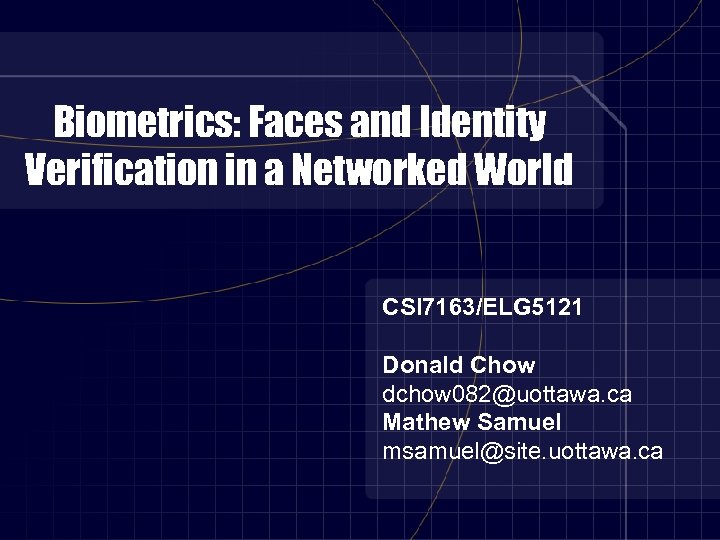 Biometrics: Faces and Identity Verification in a Networked World CSI 7163/ELG 5121 Donald Chow