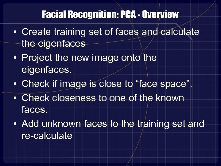 Facial Recognition: PCA - Overview • Create training set of faces and calculate the