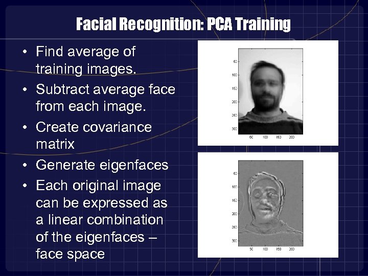 Facial Recognition: PCA Training • Find average of training images. • Subtract average face
