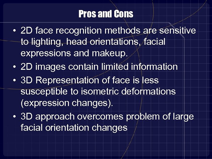 Pros and Cons • 2 D face recognition methods are sensitive to lighting, head