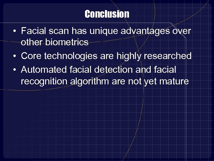Conclusion • Facial scan has unique advantages over other biometrics • Core technologies are