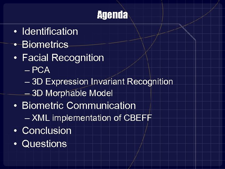 Agenda • Identification • Biometrics • Facial Recognition – PCA – 3 D Expression