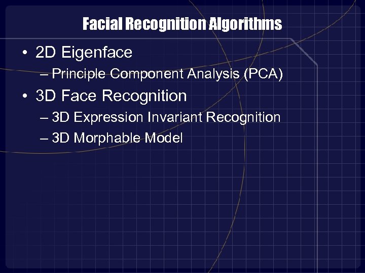 Facial Recognition Algorithms • 2 D Eigenface – Principle Component Analysis (PCA) • 3