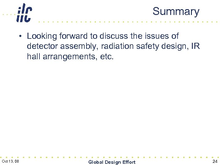 Summary • Looking forward to discuss the issues of detector assembly, radiation safety design,