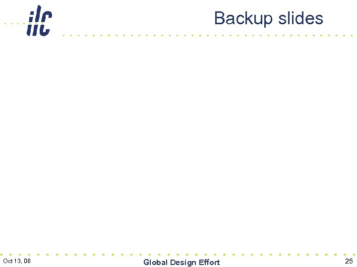 Backup slides Oct 13, 06 Global Design Effort 25 