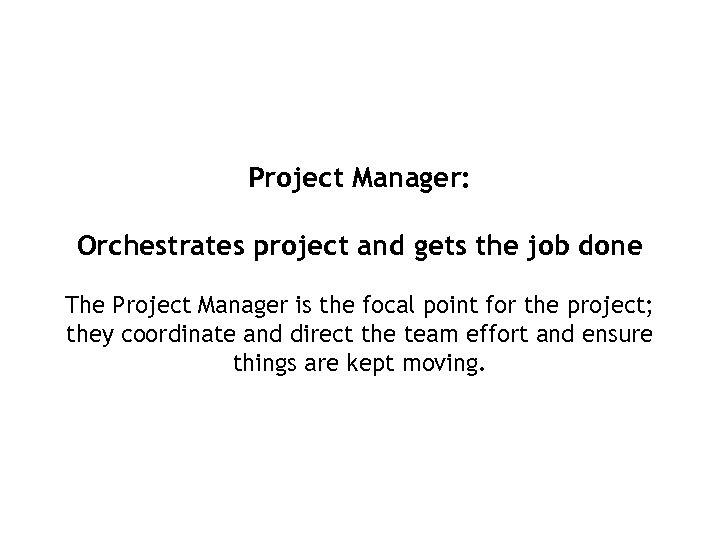 Project Manager: Orchestrates project and gets the job done The Project Manager is the