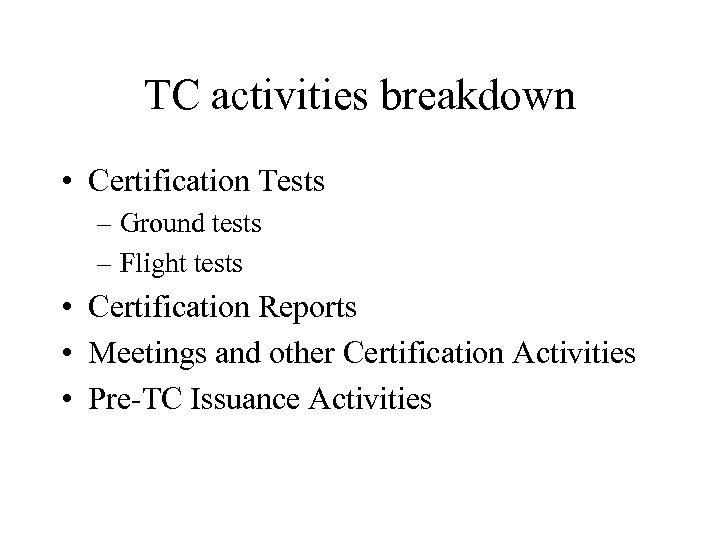 TC activities breakdown • Certification Tests – Ground tests – Flight tests • Certification